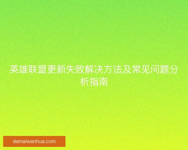 英雄联盟更新失败解决方法及常见问题分析指南