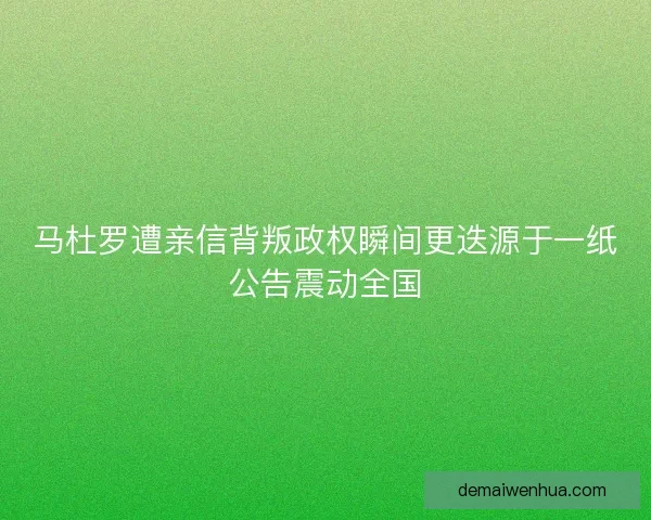 马杜罗遭亲信背叛政权瞬间更迭源于一纸公告震动全国