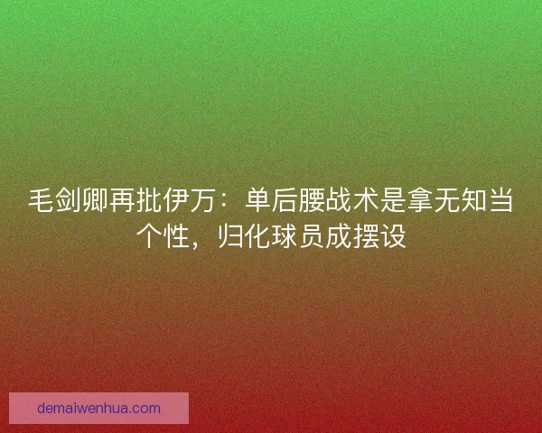 毛剑卿再批伊万：单后腰战术是拿无知当个性，归化球员成摆设