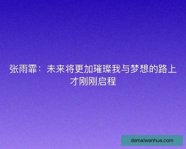 张雨霏：未来将更加璀璨我与梦想的路上才刚刚启程
