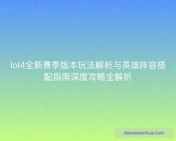 lol4全新赛季版本玩法解析与英雄阵容搭配指南深度攻略全解析